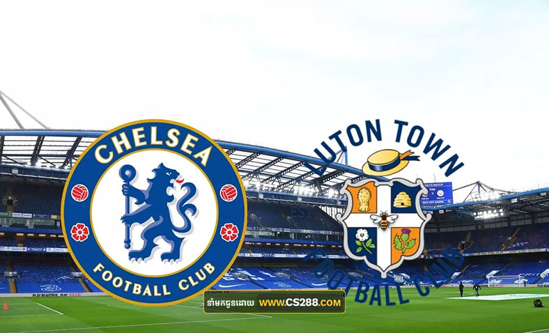 ព្យាករណ៍គូ Chelsea vs Luton Town ម៉ោង២រំលងអាធ្រាត្រ ថ្ងៃទី២៦សីហា​